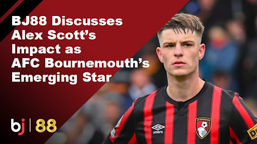 BJ88 Discusses Alex Scott’s Impact as AFC Bournemouth’s Emerging Star